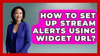 How To Set Up Stream Alerts Using Widget URL? - Streaming for Starters