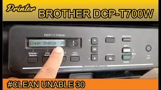 PRINTER BROTHER DCP-T700W CLEAN UNABLE 30