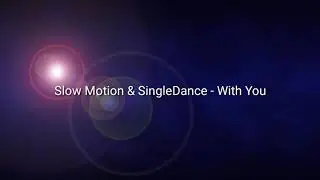 Slow Motion & SingleDance - With You