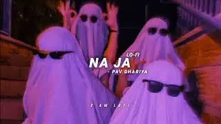 NA JA🕺💕- LOFI [Slowed+Reverb] | Pav Dhariya | @2AMLOFI-n6z @Pradabae @UniBae-v8p