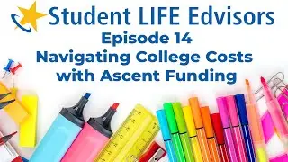 Episode 14 – Navigating College Costs with Ascent Funding | Student LIFE Edvisors
