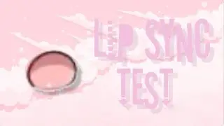 •Lip Sync Test• !CRINGE!
