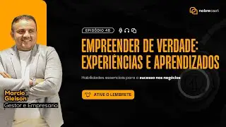 NobreCast  47 - Empreender de Verdade: Experiências e Aprendizados - Marcio Gleison