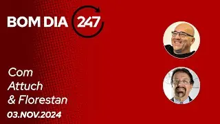 Bom dia 247, com Attuch e Florestan (3.11.24)