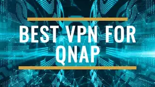Best VPN for QNAP Review 2025 – Secure Your NAS & Network