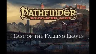 Actual Play -  Pathfinder RPG 1st Edition: Last of the Falling Leaves, Chapter Six