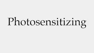 How to Pronounce Photosensitizing