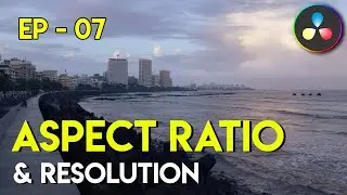 EP 07 Aspect Ratio & Resolution | Introduction to DaVinci Resolve 18 - Video Editing Tutorial