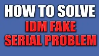 How to Solve IDM Fake Serial Problem  2016 100% - IDM Register Serial