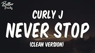 Curly J - Never Stop (Clean) (Lyrics) 🔥 (Never Stop Clean)