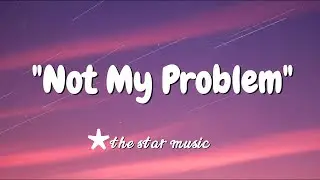 Not My Problem // Lyrics