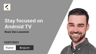 Stay focused on Android TV | Koen van Looveren | Flutter Belgium | Meetup#13
