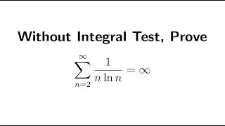 Without Integral Test, Prove: Sum 1/(n ln n) Diverges