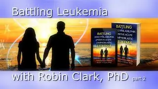 Robin Clark, PhD - Battling Philadelphia Positive Acute Lymphoblastic Leukemia (Part 2)