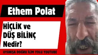 ETHEM POLAT / HİÇLİK VE DÜŞ BİLİNCİ NEDİR?