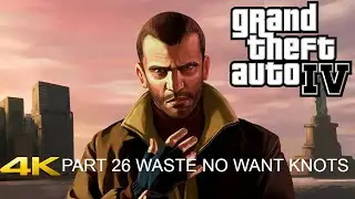 Grand Theft Auto IV Walkthrough PART 26 WASTE NO WANT KNOTS Gameplay [4K 60FPS PC] - No Commentary