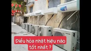SO SÁNH CÁC HIỆU ĐIỀU HÒA NỘI ĐỊA NHẬT, HIỆU NÀO NÀO TỐT NHẤT - TẬP 1 (PHẦN 2)