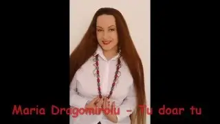 Maria Dragomiroiu - Tu, doar tu