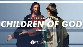 We Are Adopted Children of God | Behold