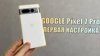 Google Pixel 7 Pro - первые 10 вещей которые нужно сделать! Первая быстрая настройка Pixel 7 Pro