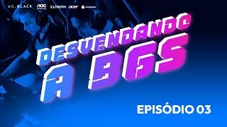 Desvendando a BGS - Ep. 3
