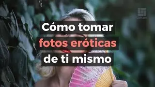 Cómo hacer fotos eróticas de ti mismo.