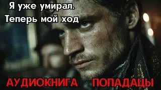 Я уже умирал. Теперь мой ход || АУДИОКНИГА ПОПАДАНЦЫ