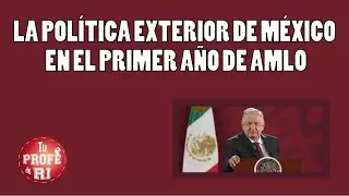 SESION 19 - LA POLÍTICA EXTERIOR DE MÉXICO EN EL PRIMER AÑO DE AMLO