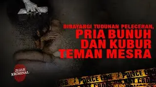Dibayangi Tuduhan Pelecehan, Pria Bunuh dan Kubur Teman Mesra | JEJAK KRIMINAL 22 OKTOBER 2021