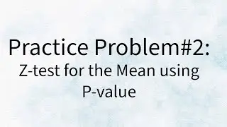 Practice Problem#2 - Z test for the mean using a P-value