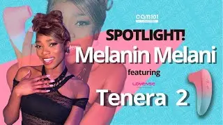 Cam101 Model Spotlight - Melanin Melani: Confidence, Connection, & Camming feat. Lovense Tenera 2