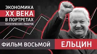 Ельцин. Восьмой, заключительный, фильм цикла "Экономика ХХ века"