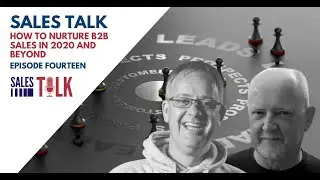 The Sales Talk Episode 14 | How to nurture B2B sales in 2020 and beyond.