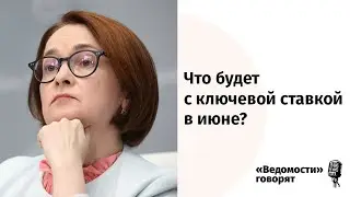 Что будет с ключевой ставкой в июне?