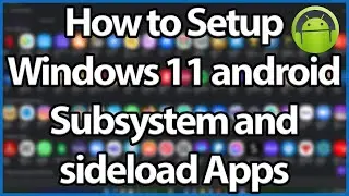 Windows 11 Android Subsystem Setup and How to sideload apps and More!