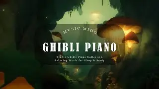 Studio Ghibli Chill Collection | Sleep Piano Music | Relaxing Piano Music Ghibli,Studying, Working