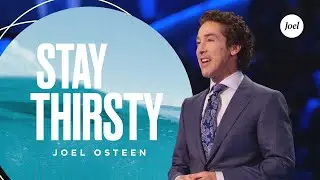 Stay Thirsty | Joel Osteen