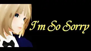 MMD - I'm So Sorry {60fps}