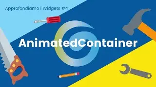 AnimatedContainer - Approfondiamo i Widgets di Flutter #4