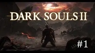 Dark Souls 2 прохождение (Часть 1 Маджула)