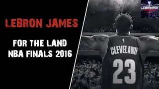 LeBron James - For The Land ᴴᴰ (NBA FINALS 2016)
