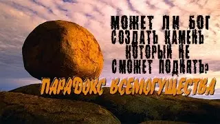 Может ли Бог создать камень который не сможет поднять? /ПАРАДОКС ВСЕМОГУЩЕСТВА/