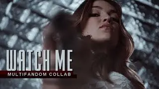►MULTIFANDOM || Watch Me