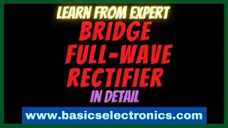 Explanation of working of Bridge Full wave Rectifier in detail