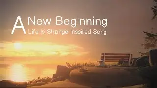 A New Beginning (A Life Is Strange Inspired Song)