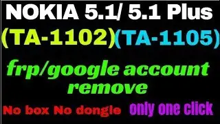 NOKIA 5.1/ 5.1 Plus (TA-1102)(TA-1105) frp/google account remove