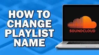 How To Change Your Playlist Name On Soundcloud (Easiest Way)