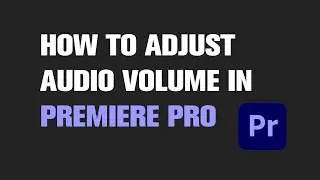 How to Adjust Audio Volume in Premiere Pro | Quick Tutorial
