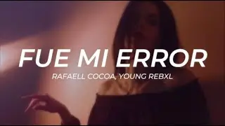 Rafaell Cocoa, Young Rebxl - Fue Mi Error -- LETRA