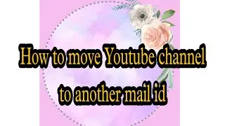 Step by step to move Youtube channel to new mail id in tamil | how to move channel to another mail